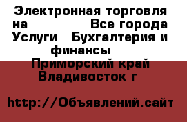 Электронная торговля на Sberbankm - Все города Услуги » Бухгалтерия и финансы   . Приморский край,Владивосток г.